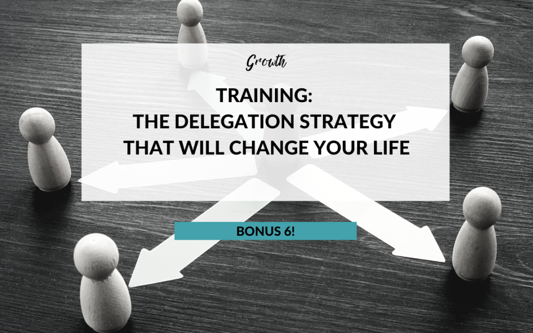 Bonus The Delegation Strategy That Will Change Your Life